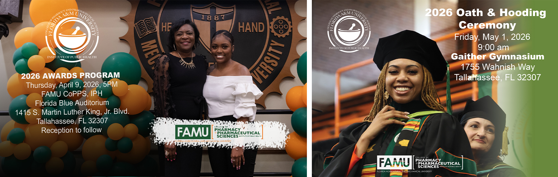 2026 AWARDS PROGRAM Thursday, April 9, 2026, 5PM Florida Blue Auditorium 1415 S. Martin Luther King, Jr. Blvd. Tallahassee, FL 32307 Reception to follow  2026 Oath & Hooding Ceremony Friday, May 1, 2026 9:00 am Gaither Gymnasium 1755 Wahnish Way Tallahassee, FL 32307